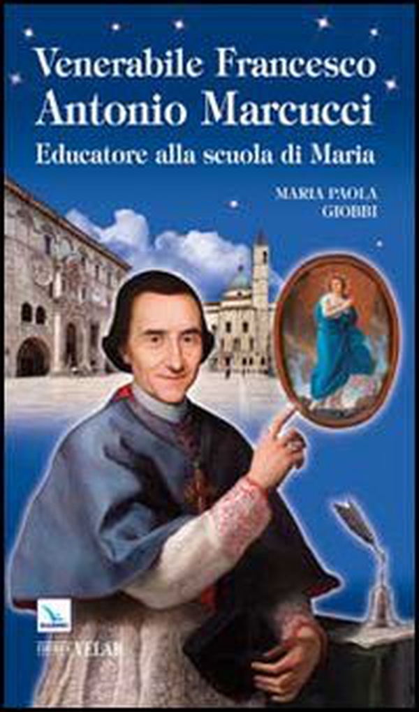 Venerabile Francesco Antonio Marcucci. Educatore alla scuola di Maria - Librerie.coop Venerabile Francesco Antonio Marcucci. Educatore alla scuola di Maria - Librerie.coop