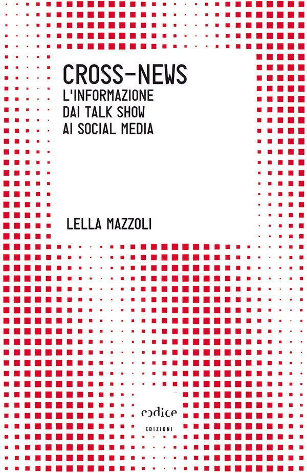Cross-News. L'informazione dai talk show ai social media - Librerie.coop Cross-News. L'informazione dai talk show ai social media - Librerie.coop