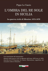 L'ombra del Re Sole in Sicilia. La guerra civile di Messina 1674-1678 - Librerie.coop