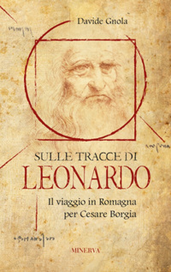 Sulle tracce di Leonardo. Il viaggio in Romagna per Cesare Borgia - Librerie.coop Sulle tracce di Leonardo. Il viaggio in Romagna per Cesare Borgia - Librerie.coop