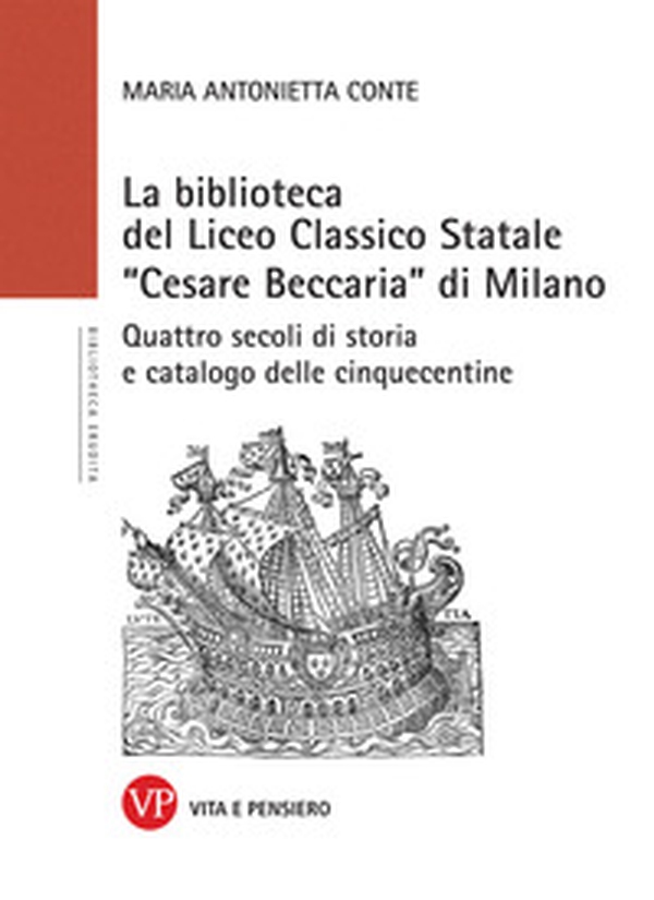 La Biblioteca del Liceo Classico Statale «Cesare Beccaria» di Milano. Quattro secoli di storia e catalogo delle cinquecentine - Librerie.coop La Biblioteca del Liceo Classico Statale «Cesare Beccaria» di Milano. Quattro secoli di storia e catalogo delle cinquecentine - Librerie.coop