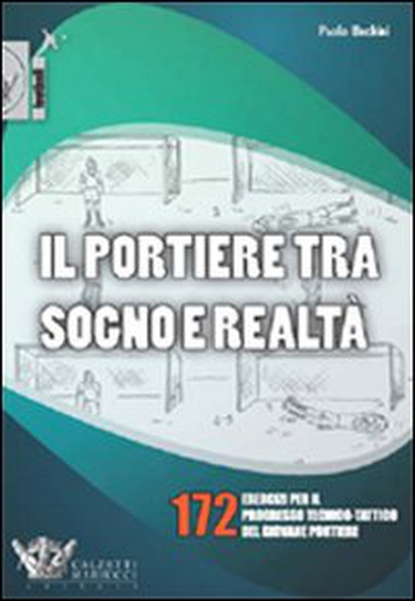 Il portiere tra sogno e realtà. 172 esercizi per il progresso tecnico-tattico del giovane portiere - Librerie.coop Il portiere tra sogno e realtà. 172 esercizi per il progresso tecnico-tattico del giovane portiere - Librerie.coop