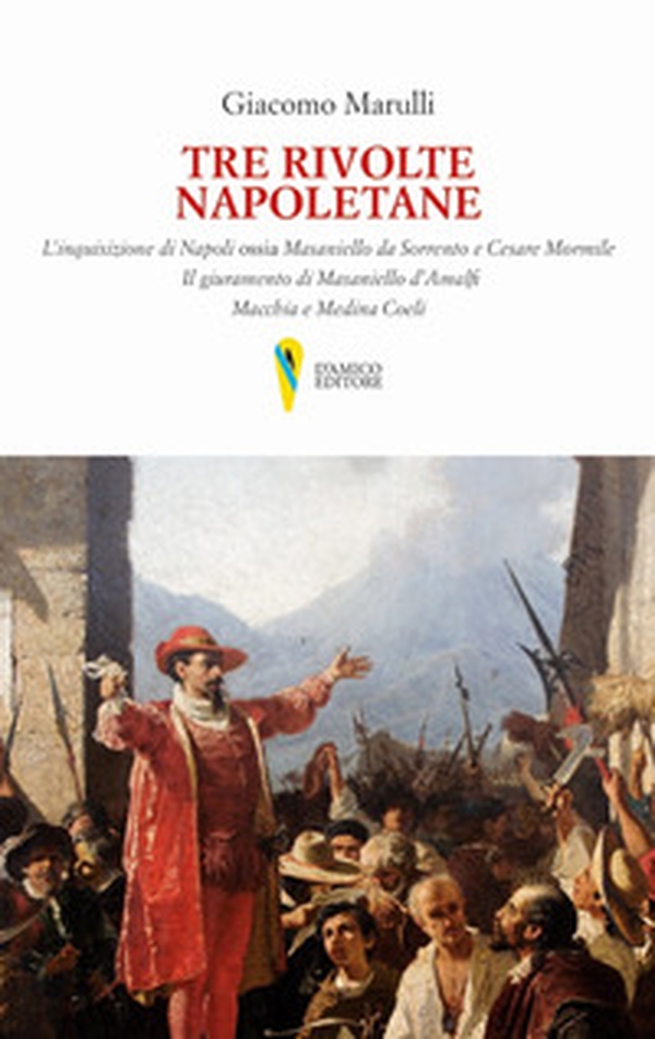 Tre rivolte napoletane. L'inquisizione di Napoli ossia Masaniello da Sorrento e Cesare Mormile. Il giuramento di Masaniello d'Amalfi. Macchia e Medina Coeli - Librerie.coop Tre rivolte napoletane. L'inquisizione di Napoli ossia Masaniello da Sorrento e Cesare Mormile. Il giuramento di Masaniello d'Amalfi. Macchia e Medina Coeli - Librerie.coop