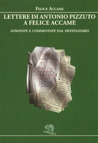 Lettere di Antonio Pizzuto a Felice Accame. Annotate e commentate dal destinatario - Librerie.coop
