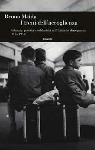 I treni dell'accoglienza. Infanzia, povertà e solidarietà nell'Italia del dopoguerra 1945-1948 - Librerie.coop