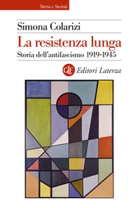 La resistenza lunga. Storia dell'antifascismo 1919-1945 - Librerie.coop