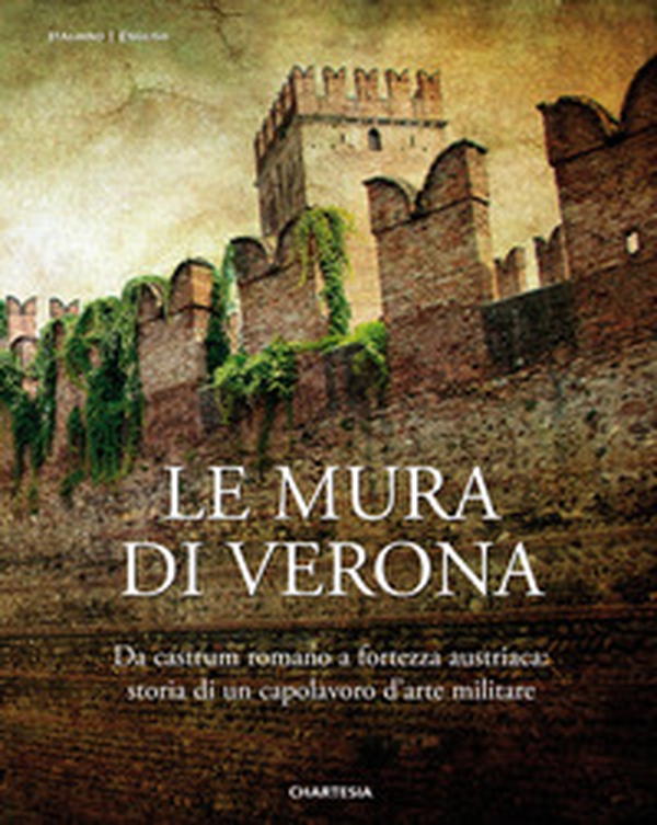 Le mura di Verona. Da castrum romano a fortezza austriaca: storia di un capolavoro d'arte militare-The walls of Verona. From Roman Castrum to Austrian Fortress: History of a Masterpiece of Military Art - Librerie.coop Le mura di Verona. Da castrum romano a fortezza austriaca: storia di un capolavoro d'arte militare-The walls of Verona. From Roman Castrum to Austrian Fortress: History of a Masterpiece of Military Art - Librerie.coop