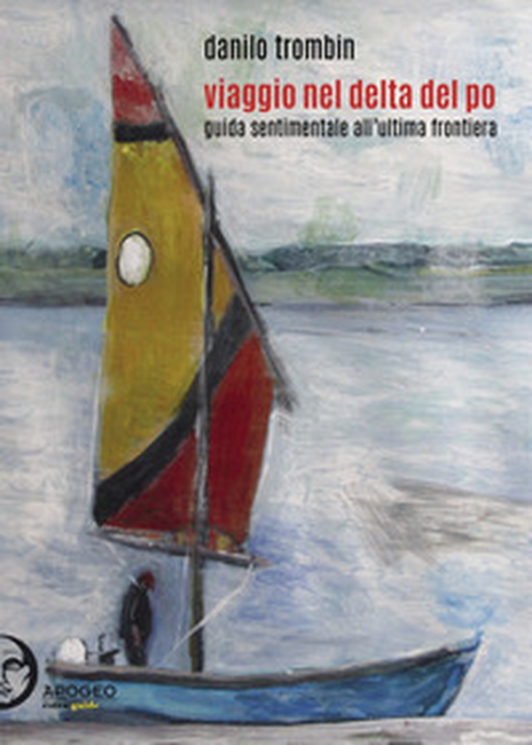 Viaggio nel delta del Po. Guida sentimentale all'ultima frontiera - Librerie.coop Viaggio nel delta del Po. Guida sentimentale all'ultima frontiera - Librerie.coop