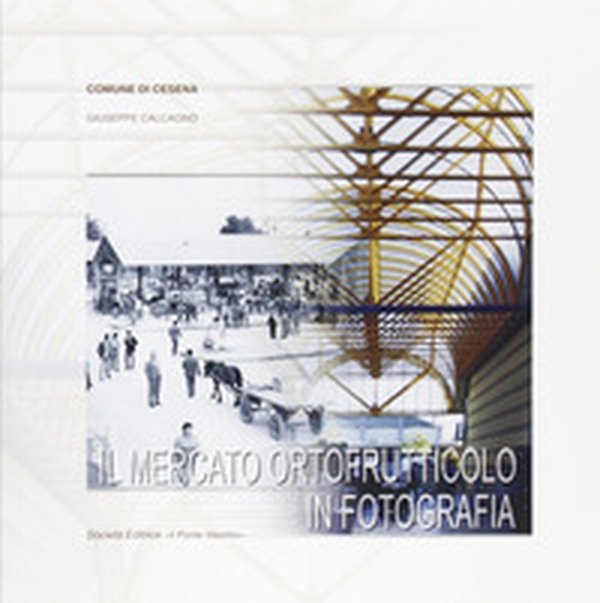 Il mercato ortofrutticolo in fotografia - Librerie.coop Il mercato ortofrutticolo in fotografia - Librerie.coop