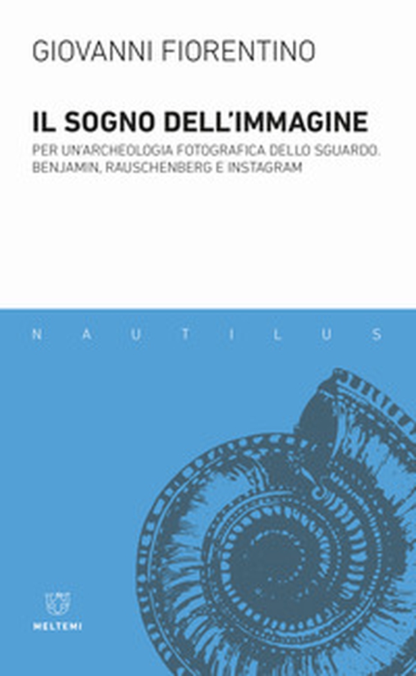 Il sogno dell'immagine. Per un'archeologia fotografica dello sguardo. Benjamin, Rauschenberg e Instagram - Librerie.coop Il sogno dell'immagine. Per un'archeologia fotografica dello sguardo. Benjamin, Rauschenberg e Instagram - Librerie.coop