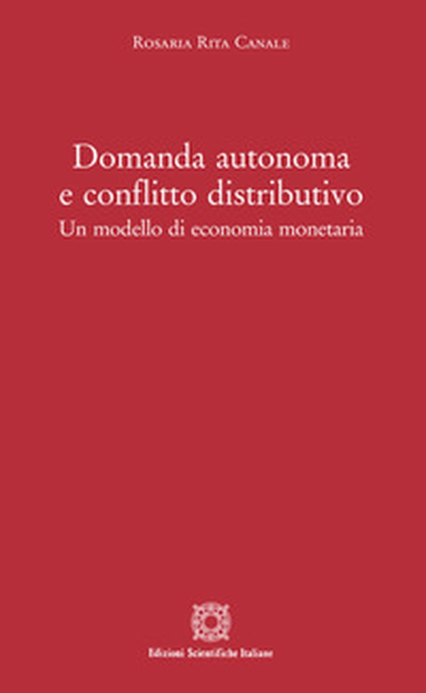 Domanda autonoma e conflitto distributivo. Un modello di economia monetaria - Librerie.coop Domanda autonoma e conflitto distributivo. Un modello di economia monetaria - Librerie.coop