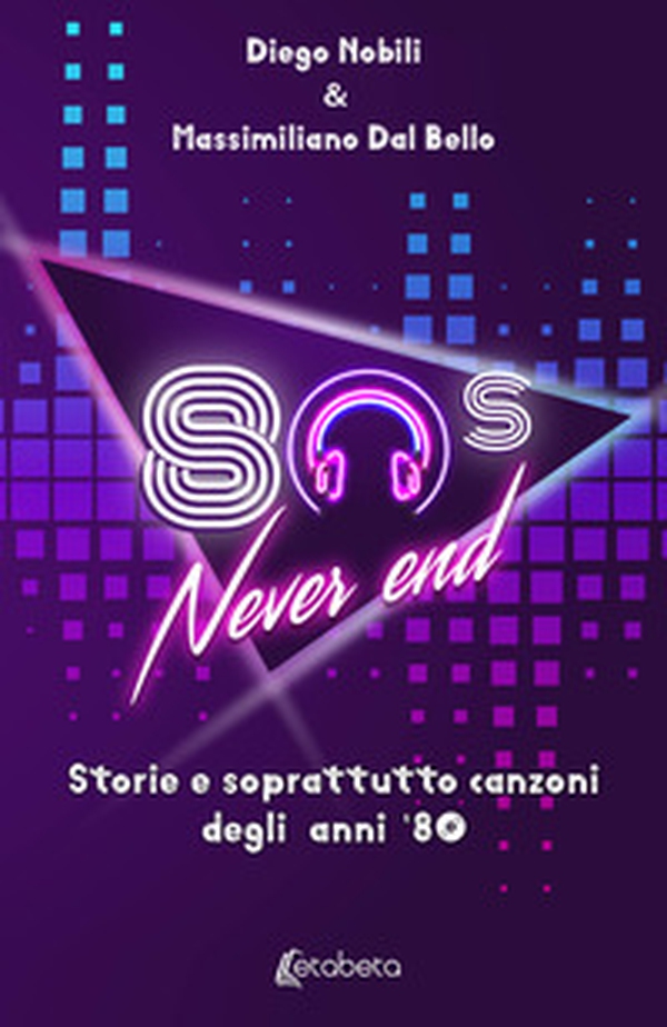 80's never end. Storie e soprattutto canzoni degli anni '80 - Librerie.coop 80's never end. Storie e soprattutto canzoni degli anni '80 - Librerie.coop
