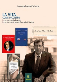 La vita come incontro. Incontro con la poesia incontro con il poeta Corrado Calabrò - Librerie.coop
