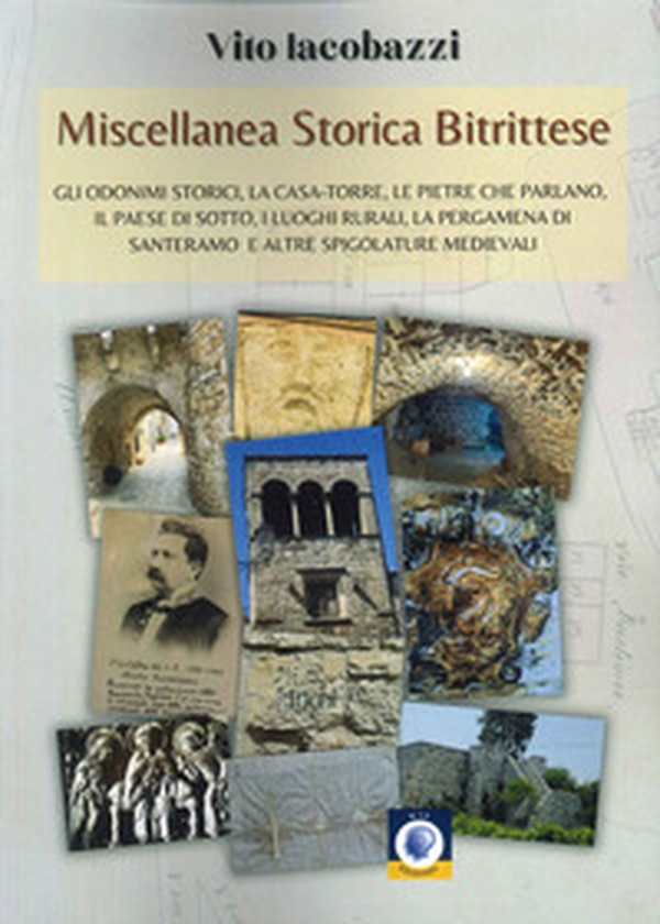 Miscellanea storica bitrittese. Gli odonimi storici, la casa-torre, le pietre che parlano, il paese sotterraneo, i luoghi rurali, la pergamena di Santeramo e altre spigolature medievali - Librerie.coop Miscellanea storica bitrittese. Gli odonimi storici, la casa-torre, le pietre che parlano, il paese sotterraneo, i luoghi rurali, la pergamena di Santeramo e altre spigolature medievali - Librerie.coop