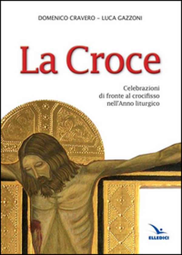 La Croce. Celebrazioni di fronte al crocifisso nell'Anno liturgico - Librerie.coop La Croce. Celebrazioni di fronte al crocifisso nell'Anno liturgico - Librerie.coop