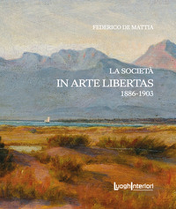 La società «In Arte Libertas». 1886-1903 - Librerie.coop La società «In Arte Libertas». 1886-1903 - Librerie.coop