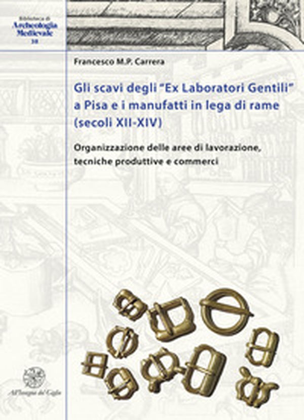 Gli scavi degli «Ex Laboratori Gentili» a Pisa e i manufatti in lega di rame (secoli XII-XIV). Organizzazione delle aree di lavorazione, tecniche produttive e commerci. Ediz. italiana e inglese - Librerie.coop Gli scavi degli «Ex Laboratori Gentili» a Pisa e i manufatti in lega di rame (secoli XII-XIV). Organizzazione delle aree di lavorazione, tecniche produttive e commerci. Ediz. italiana e inglese - Librerie.coop
