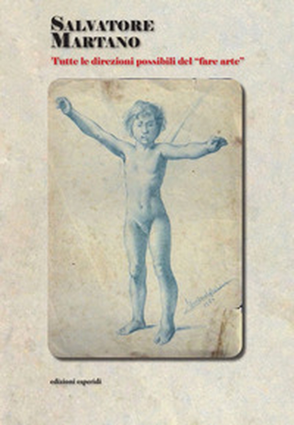Salvatore Martano. Tutte le direzioni possibili del «fare arte» - Librerie.coop Salvatore Martano. Tutte le direzioni possibili del «fare arte» - Librerie.coop