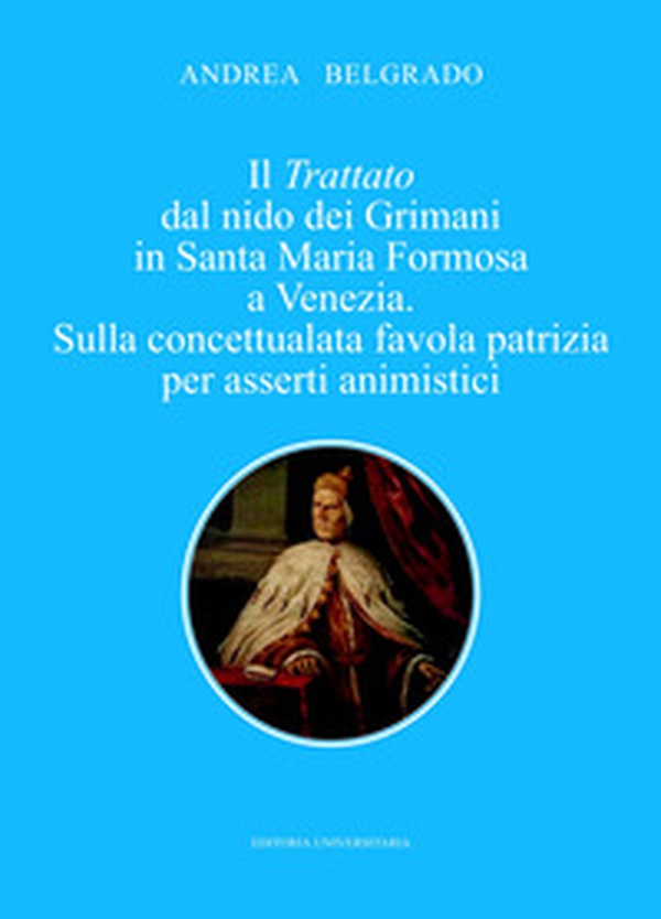 Il trattato dal nido dei Grimani in Santa Maria Formosa a Venezia. Sulla concettualata favola patrizia per asserti animistici - Librerie.coop Il trattato dal nido dei Grimani in Santa Maria Formosa a Venezia. Sulla concettualata favola patrizia per asserti animistici - Librerie.coop