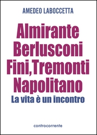 Almirante, Berlusconi, Fini, Tremonti, Napolitano. La vita è un incontro - Librerie.coop