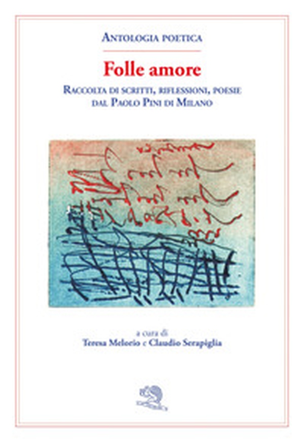 Folle amore. Raccolta di scritti, riflessioni, poesie dal Paolo Pini di Milano - Librerie.coop Folle amore. Raccolta di scritti, riflessioni, poesie dal Paolo Pini di Milano - Librerie.coop