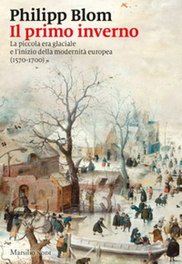 Il primo inverno. La piccola era glaciale e l'inizio della modernità europea (1570-1700) - Librerie.coop Il primo inverno. La piccola era glaciale e l'inizio della modernità europea (1570-1700) - Librerie.coop