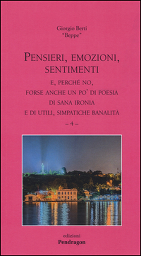 Pensieri, emozioni, sentimenti. E, perché no, forse anche un po' di poesia di sana ironia e di utili, simpatiche banalità - Vol. 4 - Librerie.coop Pensieri, emozioni, sentimenti. E, perché no, forse anche un po' di poesia di sana ironia e di utili, simpatiche banalità - Vol. 4 - Librerie.coop