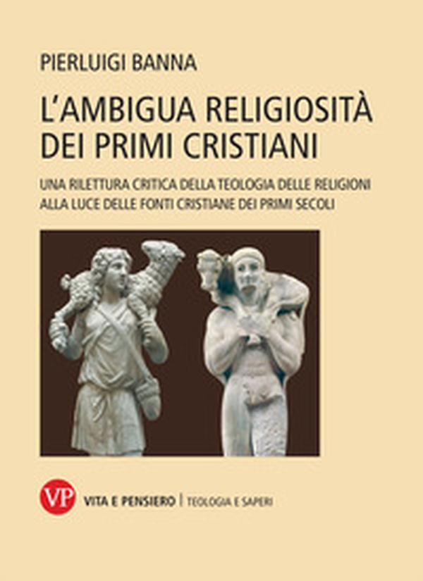 L'ambigua religiosità dei primi cristiani. Una rilettura critica della teologia delle religioni alla luce delle fonti cristiane dei primi secoli - Librerie.coop L'ambigua religiosità dei primi cristiani. Una rilettura critica della teologia delle religioni alla luce delle fonti cristiane dei primi secoli - Librerie.coop
