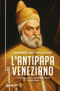 Antipapa veneziano. Vita del doge Leonardo Donà (1536-1612) - Librerie.coop