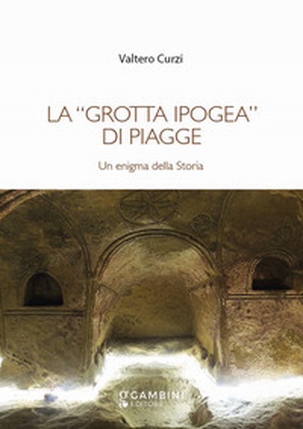 La «grotta ipogea» di Piagge. Un enigma della storia - Librerie.coop La «grotta ipogea» di Piagge. Un enigma della storia - Librerie.coop