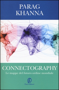 Connectography. Le mappe del futuro ordine mondiale - Librerie.coop