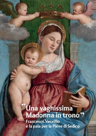«Una vaghissima Madonna in trono». Francesco Vecellio e la pala per la Pieve di Sedico - Librerie.coop