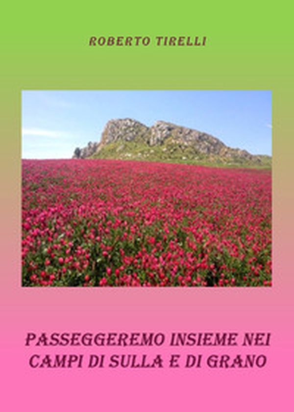 Passeggeremo insieme tra i campi di sulla e di grano - Librerie.coop Passeggeremo insieme tra i campi di sulla e di grano - Librerie.coop