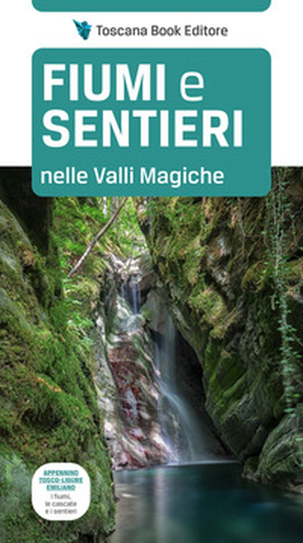 Fiumi e sentieri nelle Valli Magiche. Appennino tosco-ligure-emiliano. I fiumi, le cascate e i sentieri - Librerie.coop Fiumi e sentieri nelle Valli Magiche. Appennino tosco-ligure-emiliano. I fiumi, le cascate e i sentieri - Librerie.coop