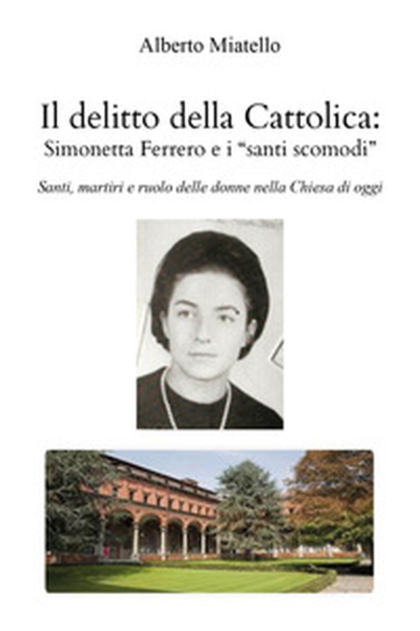 Il delitto della Cattolica: Simonetta Ferrero e i «santi scomodi». Santi, martiri e ruolo delle donne nella Chiesa di oggi - Librerie.coop Il delitto della Cattolica: Simonetta Ferrero e i «santi scomodi». Santi, martiri e ruolo delle donne nella Chiesa di oggi - Librerie.coop