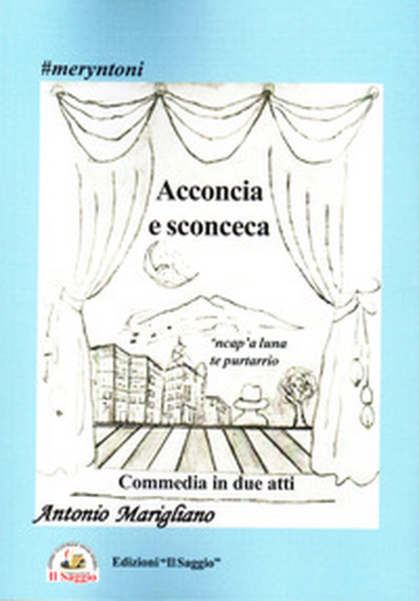 Acconcia e sconceca. 'ncap'a luna te purtarrio. Commedia in due atti - Librerie.coop Acconcia e sconceca. 'ncap'a luna te purtarrio. Commedia in due atti - Librerie.coop