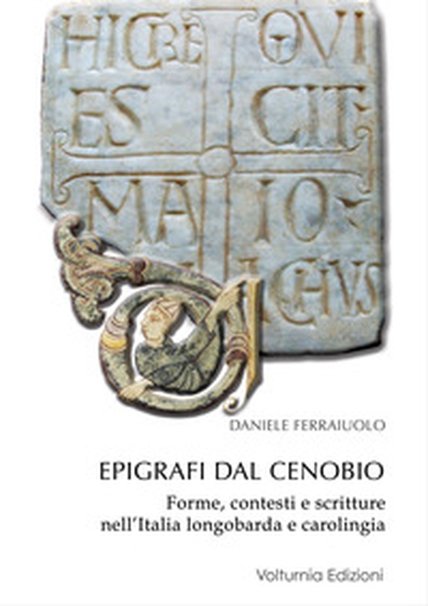 Epigrafi dal Cenobio. Forme, contesti e scritture nell'Italia longobarda e carolingia - Librerie.coop Epigrafi dal Cenobio. Forme, contesti e scritture nell'Italia longobarda e carolingia - Librerie.coop