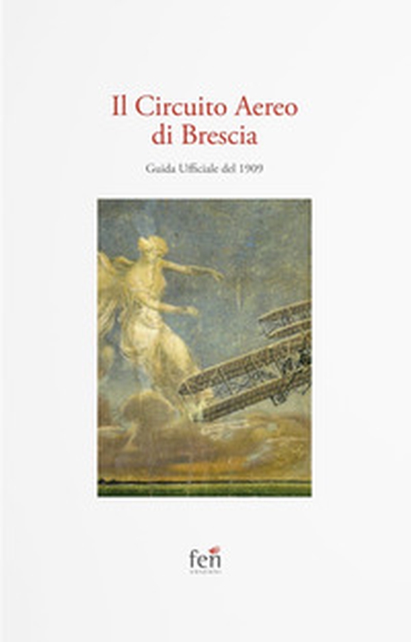 Il Circuito Aereo di Brescia. Guida Ufficiale del 1909 - Librerie.coop Il Circuito Aereo di Brescia. Guida Ufficiale del 1909 - Librerie.coop