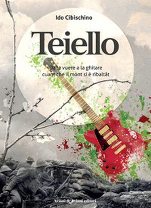 Teiello. Da la vuere a la ghitare, cuant che il mont si è ribaltât - Librerie.coop Teiello. Da la vuere a la ghitare, cuant che il mont si è ribaltât - Librerie.coop