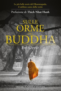 Sulle orme del Buddha. Le più belle storie del Dhammapada, il sublime canto della verità - Librerie.coop