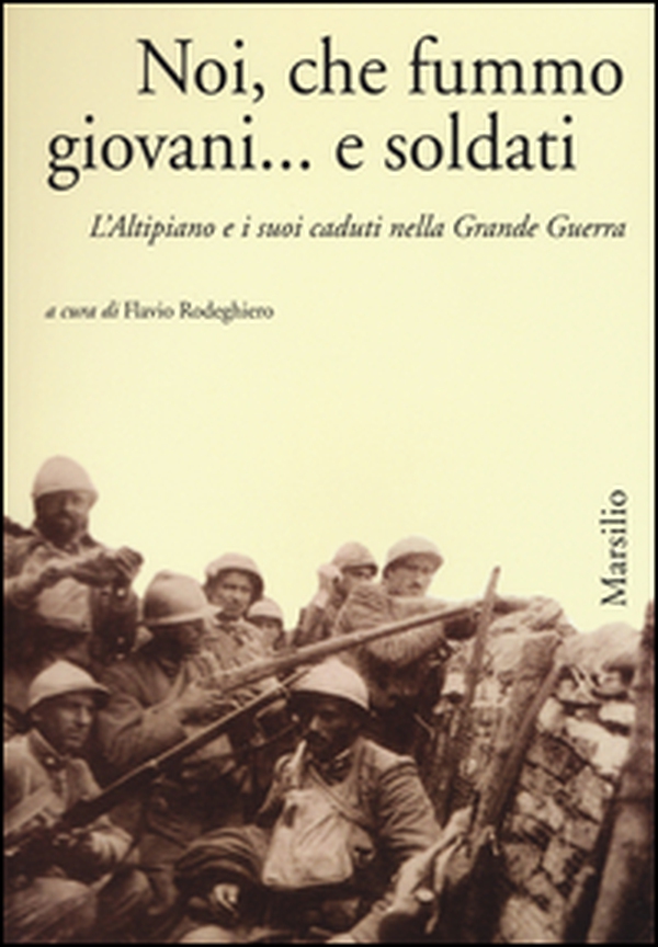 Noi, che fummo giovani... e soldati. L'Altipiano e i suoi caduti nella grande guerra - Librerie.coop Noi, che fummo giovani... e soldati. L'Altipiano e i suoi caduti nella grande guerra - Librerie.coop