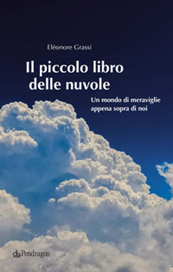 Il piccolo libro delle nuvole. Un mondo di meraviglie appena sopra di noi - Librerie.coop Il piccolo libro delle nuvole. Un mondo di meraviglie appena sopra di noi - Librerie.coop