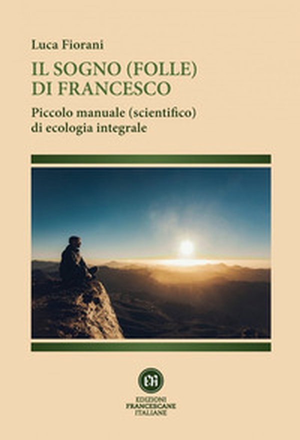 Il sogno (folle) di Francesco. Piccolo manuale (scientifico) di ecologia integrale - Librerie.coop Il sogno (folle) di Francesco. Piccolo manuale (scientifico) di ecologia integrale - Librerie.coop