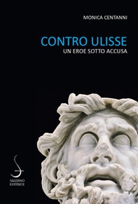 Contro Ulisse. Un eroe sotto accusa - Librerie.coop
