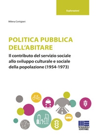 Politica pubblica dell'abitare. Il contributo del servizio sociale allo sviluppo culturale e sociale della popolazione (1954-1973) - Librerie.coop