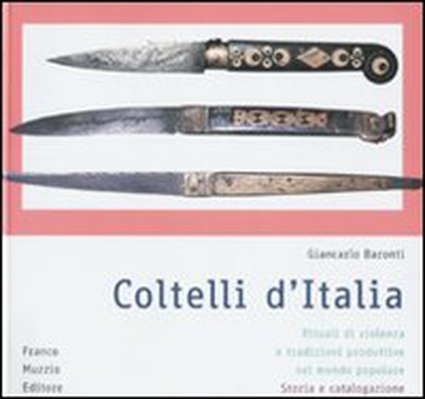 Coltelli d'Italia. Rituali di violenza e tradizioni produttive nel mondo popolare. Storia e catalogazione - Librerie.coop Coltelli d'Italia. Rituali di violenza e tradizioni produttive nel mondo popolare. Storia e catalogazione - Librerie.coop