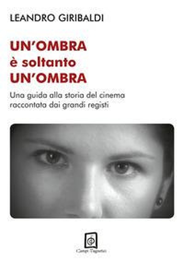 Un'ombra è soltanto un'ombra. Una guida alla storia del cinema raccontata dai grandi registi - Librerie.coop Un'ombra è soltanto un'ombra. Una guida alla storia del cinema raccontata dai grandi registi - Librerie.coop