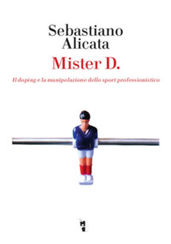 Mister D. Il doping e la manipolazione dello sport professionistico - Librerie.coop Mister D. Il doping e la manipolazione dello sport professionistico - Librerie.coop