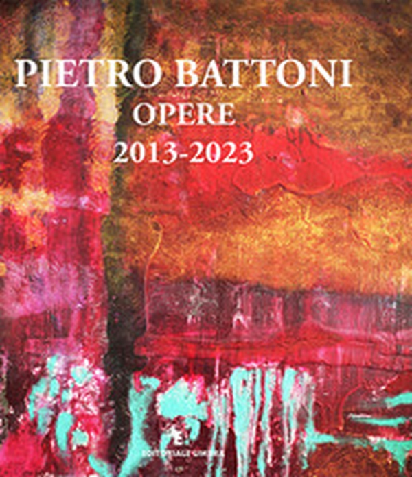 Pietro Battoni. Opere 2013-2023 - Librerie.coop Pietro Battoni. Opere 2013-2023 - Librerie.coop