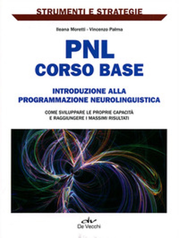 PNL: corso base. Introduzione alla programmazione neurolinguistica. Come sviluppare le proprie capacità e raggiungere i massimi risultati. - Librerie.coop PNL: corso base. Introduzione alla programmazione neurolinguistica. Come sviluppare le proprie capacità e raggiungere i massimi risultati. - Librerie.coop